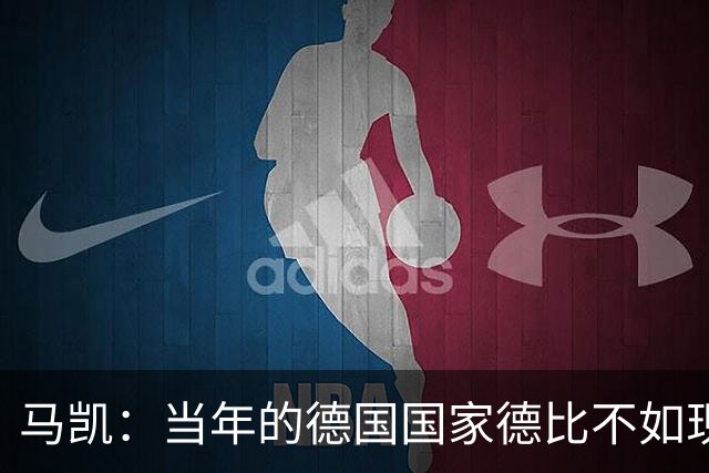马凯：当年的德国国家德比不如现在这么盛大